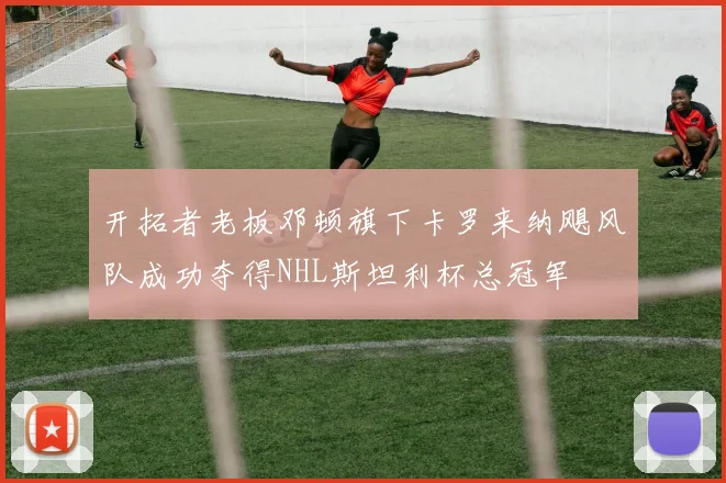 开拓者老板邓顿旗下卡罗来纳飓风队成功夺得NHL斯坦利杯总冠军