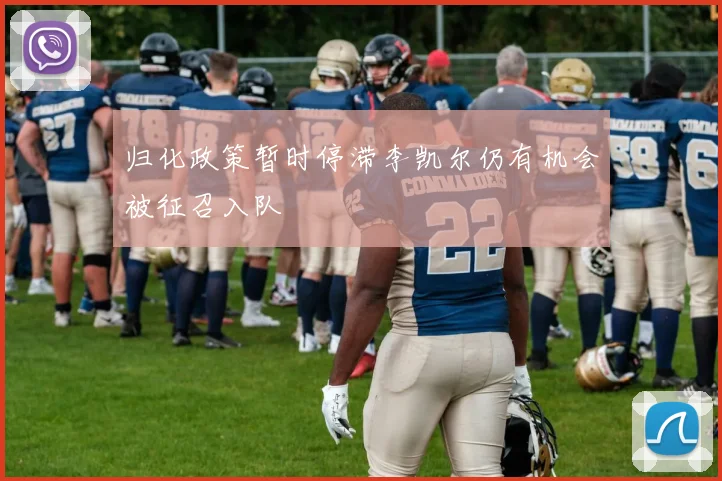归化政策暂时停滞李凯尔仍有机会被征召入队