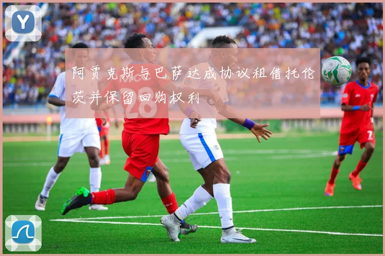阿贾克斯与巴萨达成协议租借托伦茨并保留回购权利